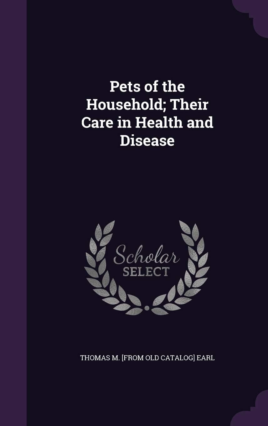 Pets of the Household; Their Care in Health and Disease